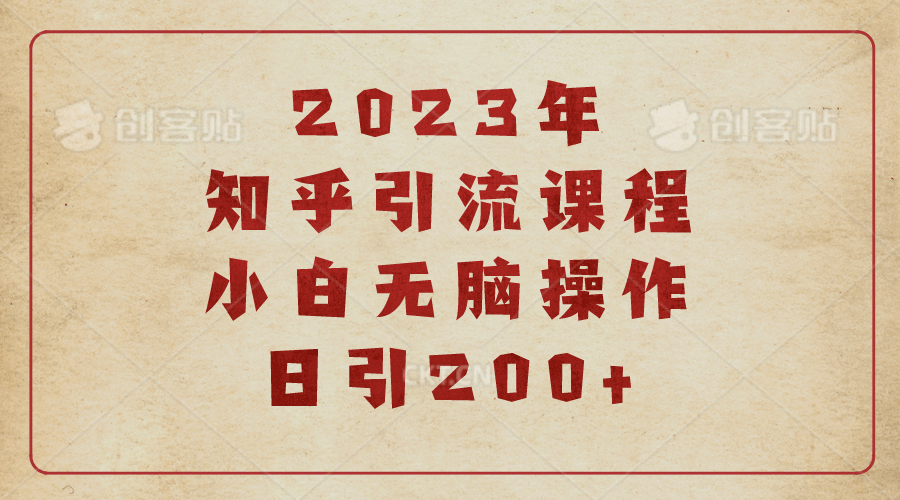 2023知乎引流课程，小白无脑操作日引200-启创网