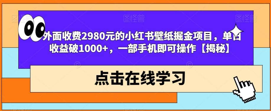 外面收费2980元的小红书壁纸掘金项目，单日收益破1000 ，一部手机即可操作【揭秘】-启创网