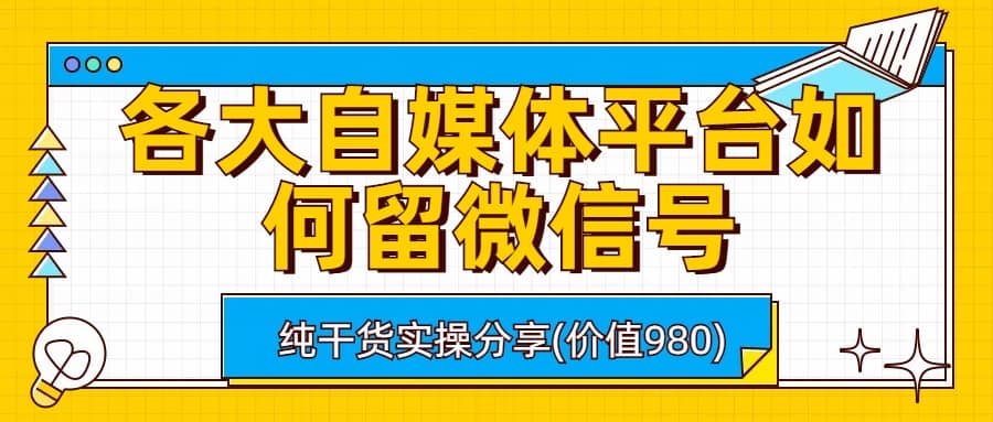 各大自媒体平台如何留微信号，详细实操教学-启创网