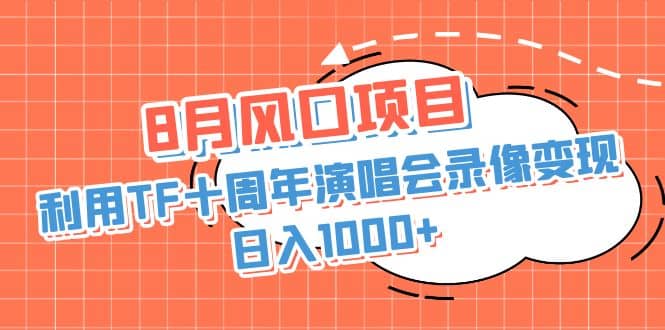 8月风口项目，利用TF十周年演唱会录像变现，日入1000 ，简单无脑操作-启创网