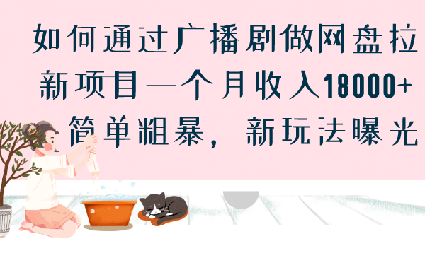 如何通过广播剧做网盘拉新项目一个月收入18000 ，简单粗暴，新玩法曝光-启创网