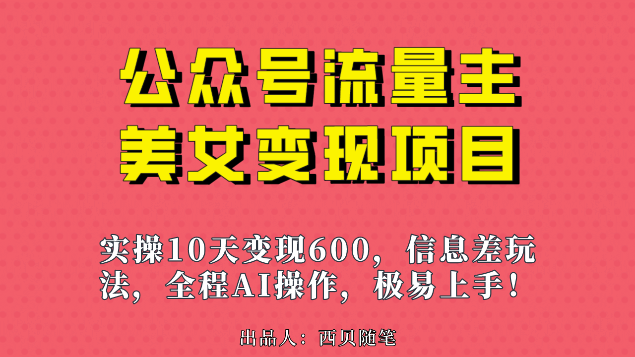 公众号流量主美女变现项目，实操10天变现600 ，一个小副业利用AI无脑搬-启创网