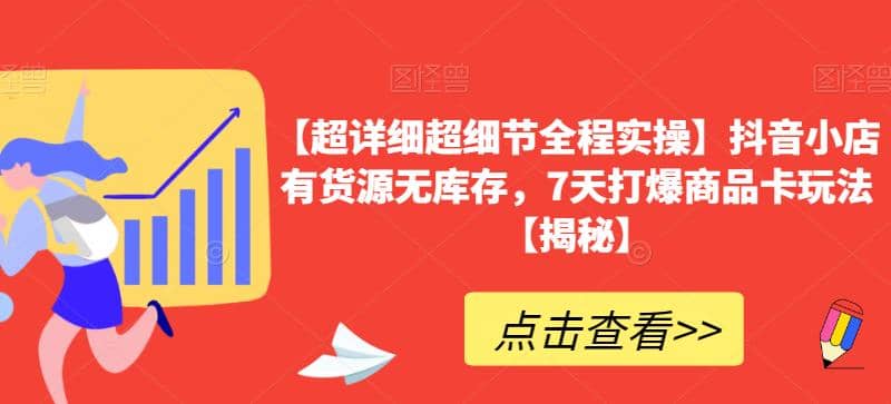 【超详细超细节全程实操】抖音小店有货源无库存，7天打爆商品卡玩法【揭秘】-启创网