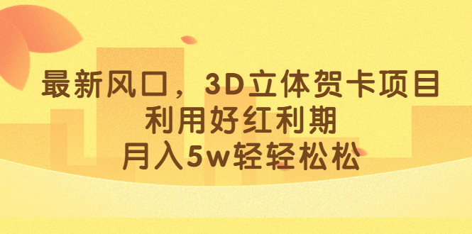 最新风口，3D立体贺卡项目，利用好红利期，月入5w轻轻松松-启创网