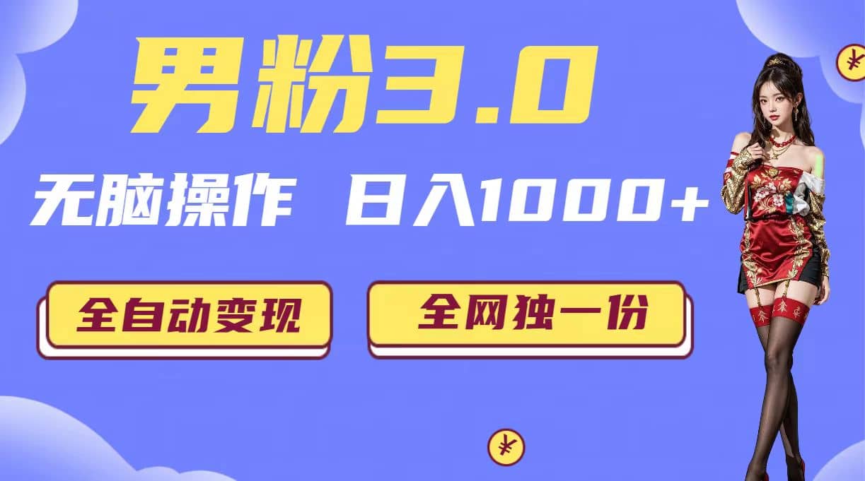 男粉3.0，无脑操作，日入1000 全自动变现（掘金系统 教程 素材 软件）-启创网