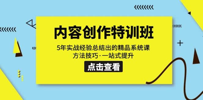 内容创作·特训班：5年实战经验总结出的精品系统课 方法技巧·一站式提升-启创网