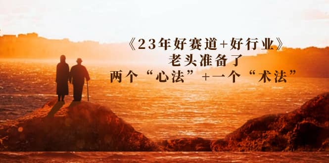 某收费文章《23年好赛道 好行业》老头准备了两个“心法” 一个“术法”-启创网