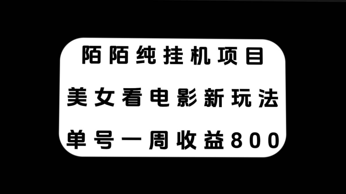 陌陌纯挂机项目，美女看电影新玩法，单号一周收益800-启创网