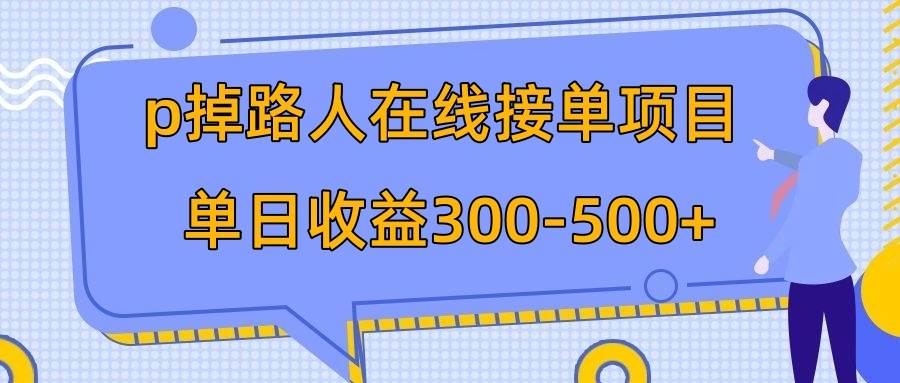 p掉路人项目  日入300-500在线接单 外面收费1980【揭秘】-启创网