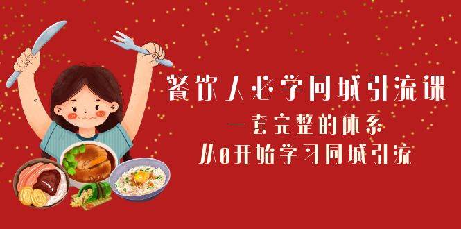 餐饮人必学-同城引流课：一套完整的体系，从0开始学习同城引流（68节课）-启创网