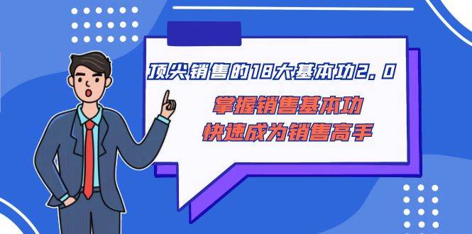 顶尖 销售的18大基本功2.0，掌握销售基本功快速成为销售高手-启创网