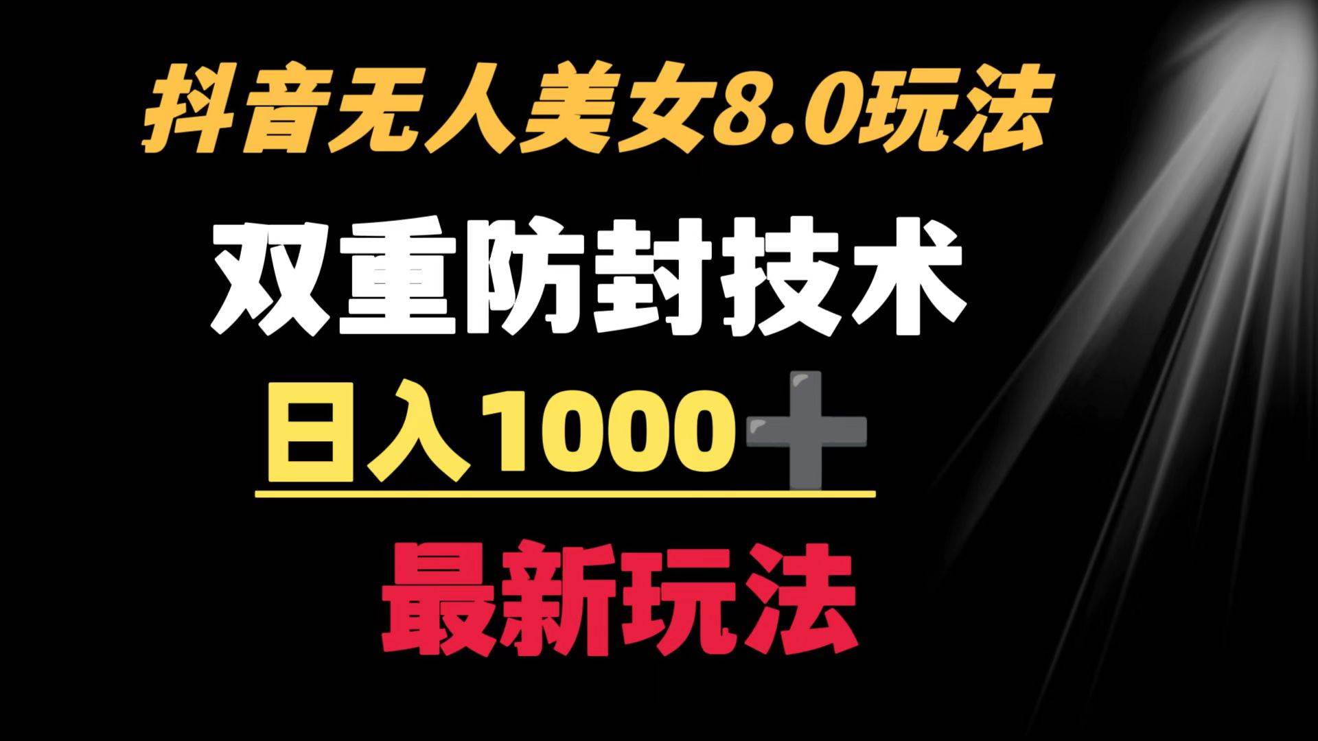 抖音无人美女玩法 双重防封手段 不封号日入1000+教程+软件+素材-启创网