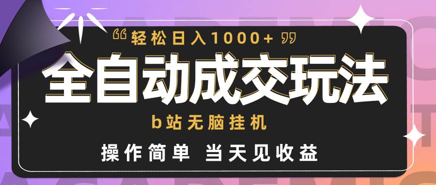 全自动成交  b站无脑挂机 小白闭眼操作 轻松日入1000+ 操作简单 当天见收益-启创网