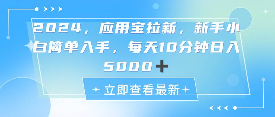 2024应用宝拉新，真正的蓝海项目，每天动动手指，日入5000+-启创网